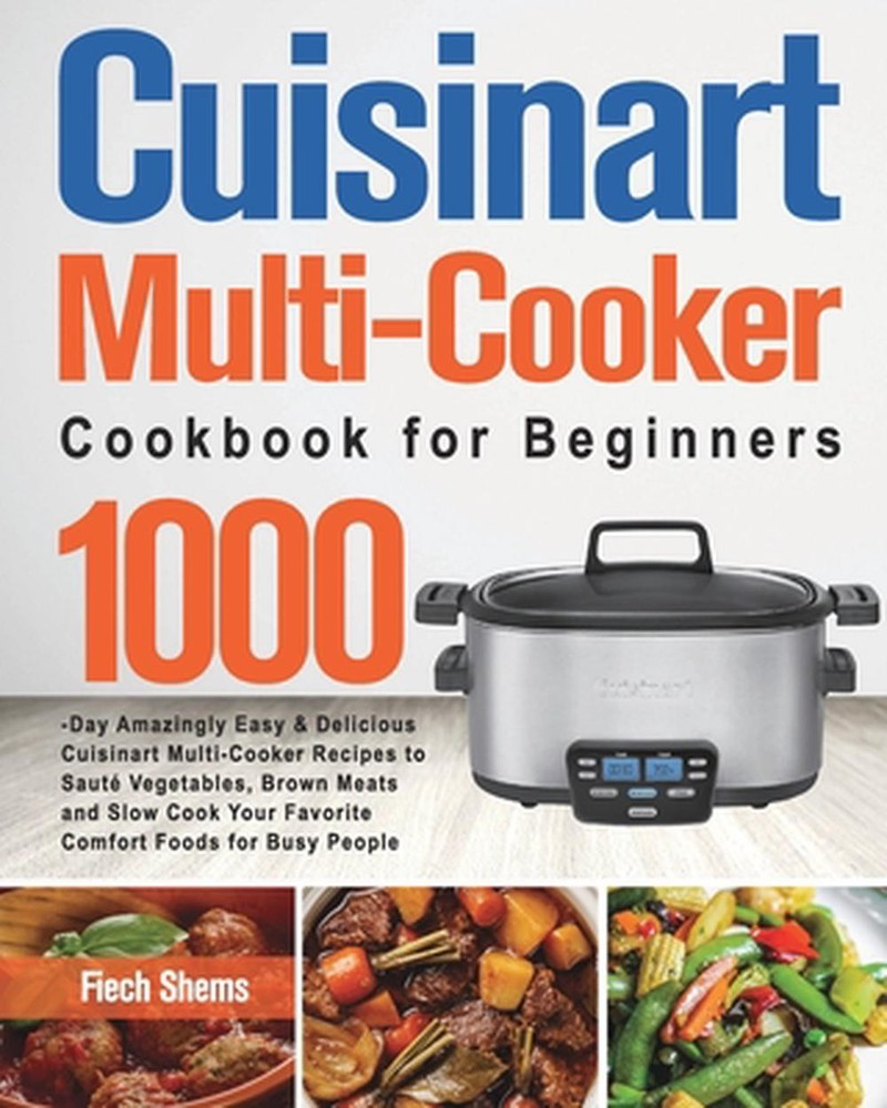 Cuisinart Multi-Cooker Cookbook for Beginners – Easy Recipes & Tips by Fiech Shems 2021 Paperback