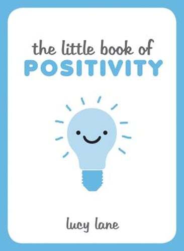 The Little Book of Positivity: Helpful Tips and Uplifting Quotes to Help Your