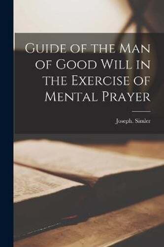Guide of the Man of Good Will in the Exercise of Mental Prayer by Joseph Simler