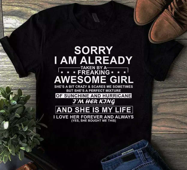 Sorry I Am Already Taken by a Freaking Awesome Girl I'm Her King Tshirt