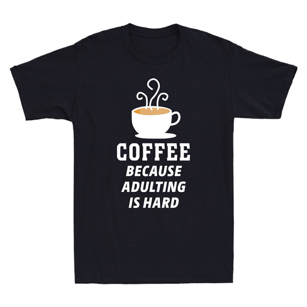 Coffee Because Adulting Is Hard Novelty Shirt Caffeine Fresh Brew Men's T-Shirt