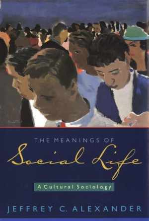 The Meanings of Social Life: A - Hardcover, by Alexander Jeffrey C. - Good
