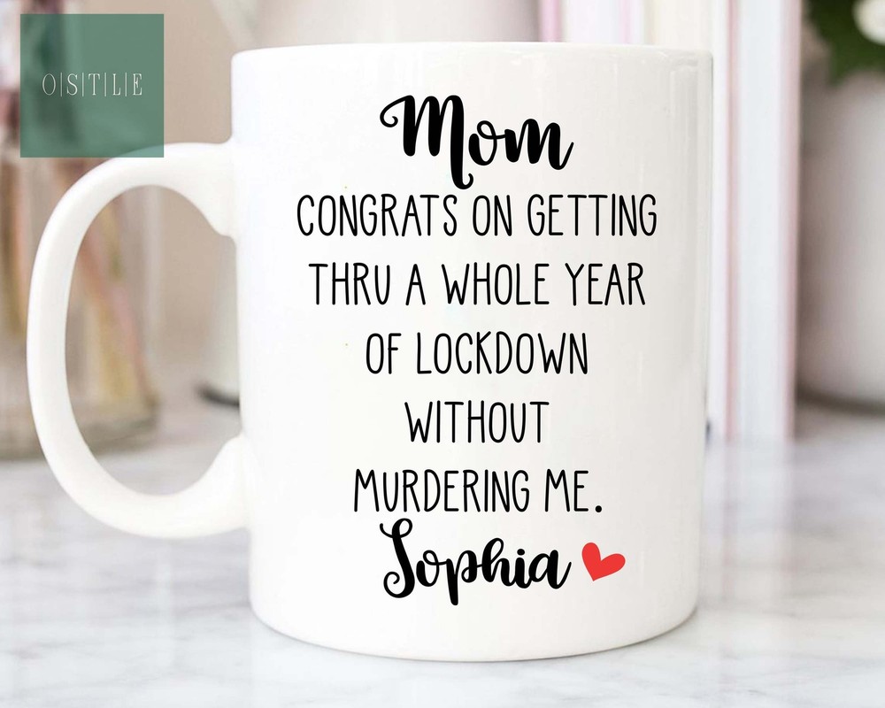 Customized Congrats On Thru A Year Of Lockdown Without Murdering Me Mother Day