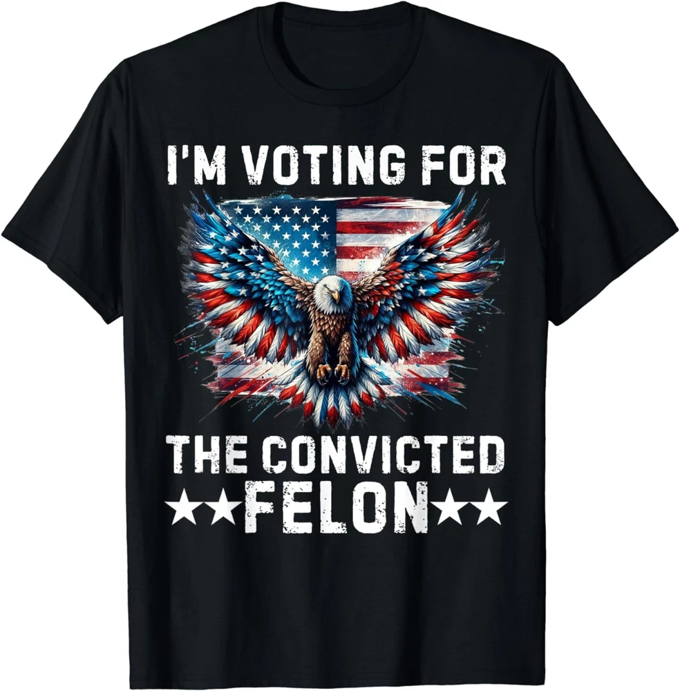 I'm Voting For the Convicted Felon 2024 Patriotic USA Eagle T-Shirt