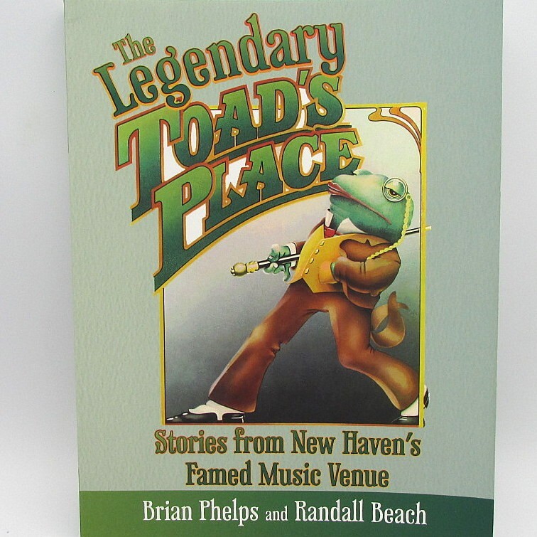 The Legendary Toad's Place: Stories from New Haven's Famed Music Venue by Phelps