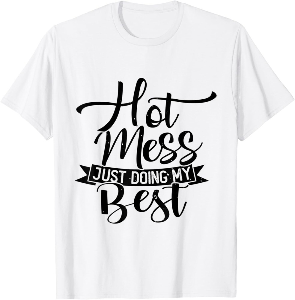Hot Mess Just Doing My Best Funny and Cute Quote T-Shirt Hoodie