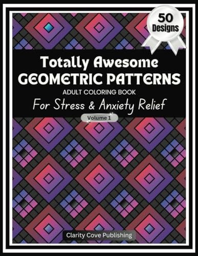 Totally Awesome Geometric Patterns Adult Coloring Book Vol. 1: For Stress & Anxi