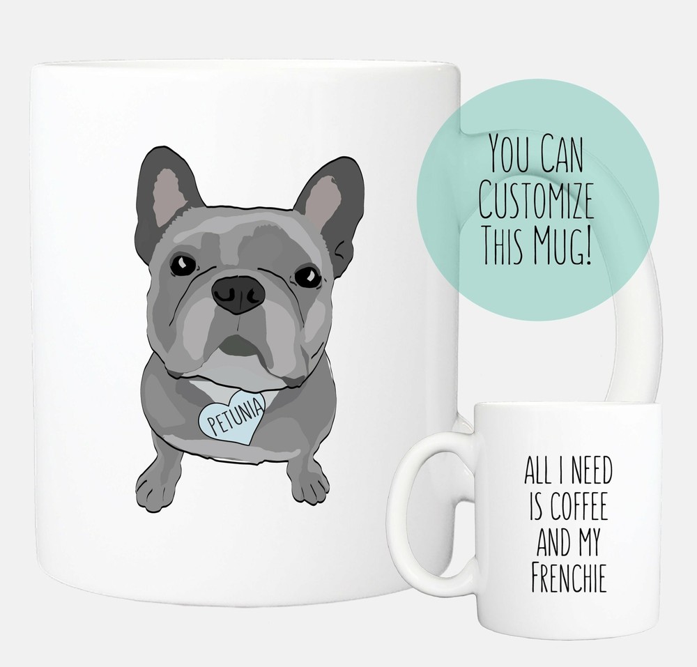 Frenchie Mug French Bulldog Dog Mom All I Need Is Coffee Dog Lover Gifts