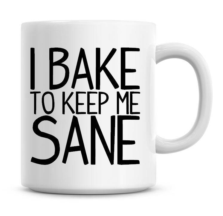 I Bake To Keep Me Sane Funny Coffee Mug 11oz Coffee Mug Funny Humor Coffee Mug
