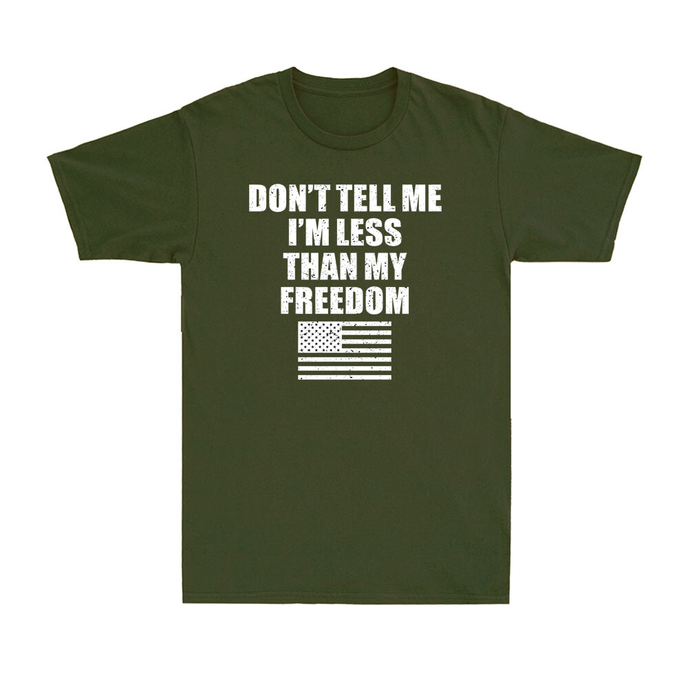 Don't Tell Me I'm Less Than My Freedom Funny US Political Saying Men's T-Shirt