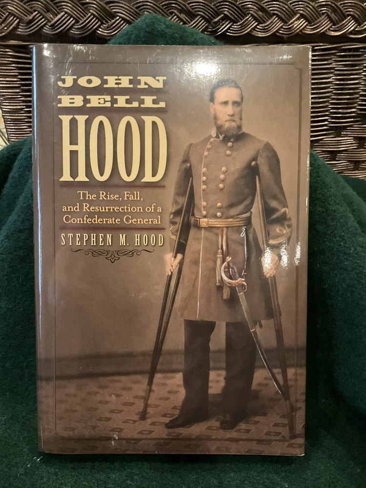 John Bell Hood: The Rise, Fall, and Resurrection of a Confed General *SIGNED*