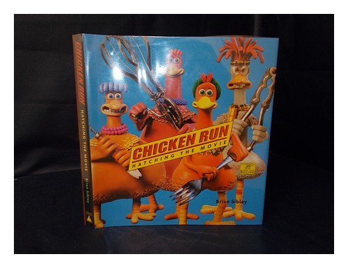 SIBLEY, BRIAN Chicken Run : Hatching the Movie / by Brian Sibley ; Screenplay by