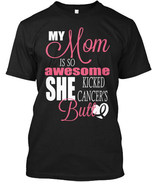 My Mom Kicked Cancer's Butt Tee T-shirt Made in the USA Size S to 5XL