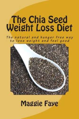 The Chia Seed Weight Loss Diet: The natural and hunger free way to lose w - GOOD