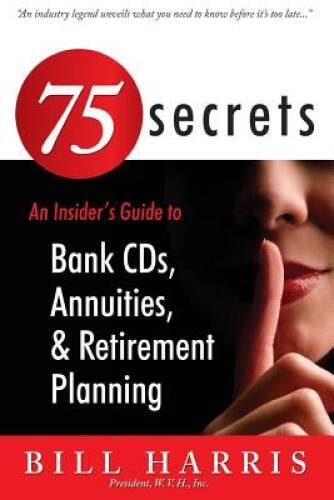 75 SECRETS An Insiders Guide to: Bank CDs, Annuities, and Retirem - VERY GOOD