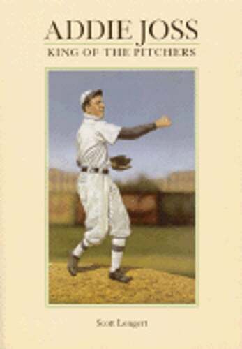 Addie Joss King of the Pitchers by Scott Longert New Book