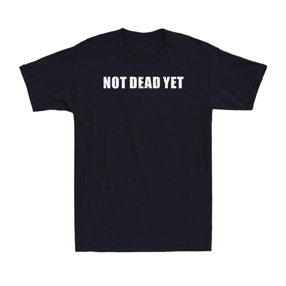 Not Dead Yet Funny Sarcastic Saying Adult Novelty Men's Short Sleeve T-Shirt
