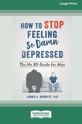 How to Stop Feeling So Damn Depressed: The No BS Guide for Men (16pt Large Print