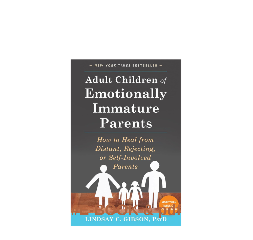 Adult Children of Emotionally Immature Parents by Lindsay C. Gibson