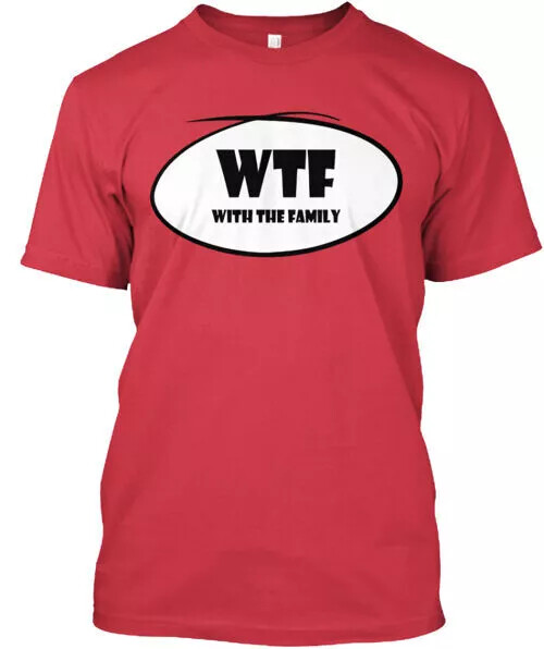 Wtf With The Family the T-Shirt S to 5XL Fast Shipping