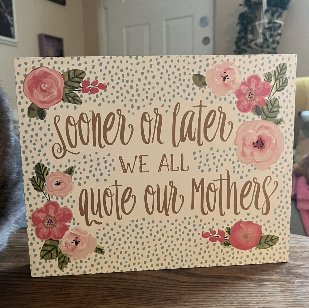 Mothers Day! Wall or Shelf Sitter Quote Sooner Or Later We All Quote Our Mothers-image