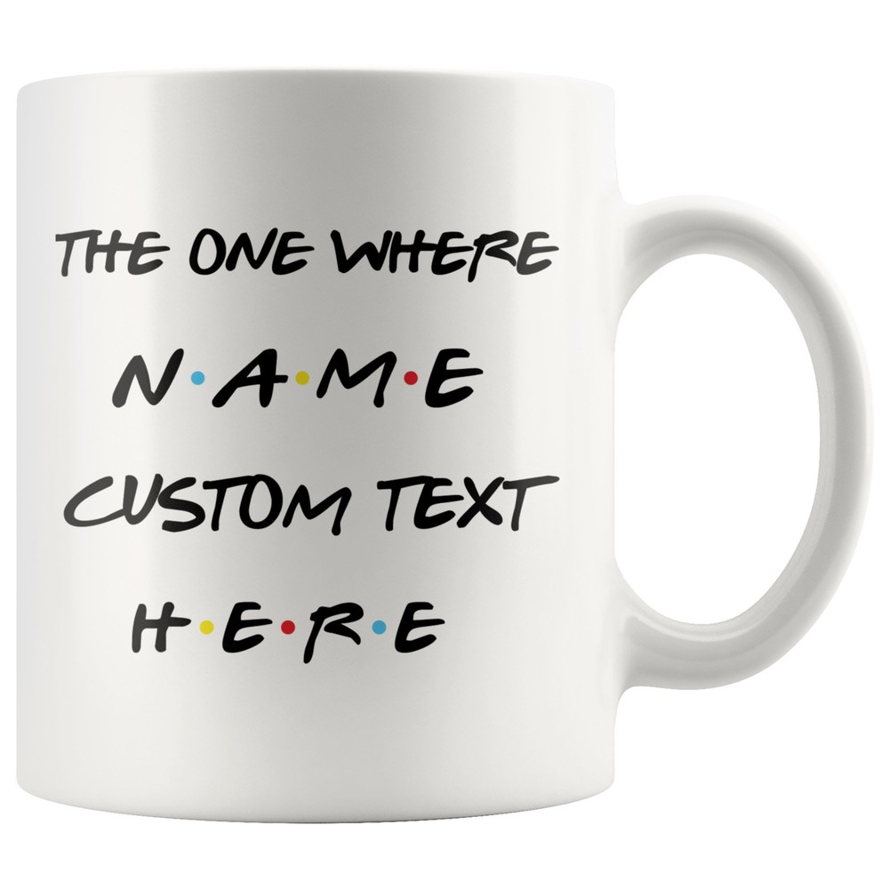 The One Where Friends Mug Custom Text Friends Coffee Mug Personalized Friends