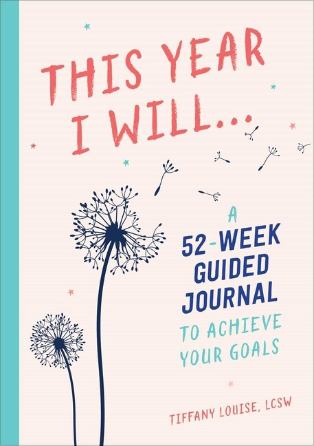 This Year I Will   : A 52-Week Guided Journal To Achieve Your Goals
