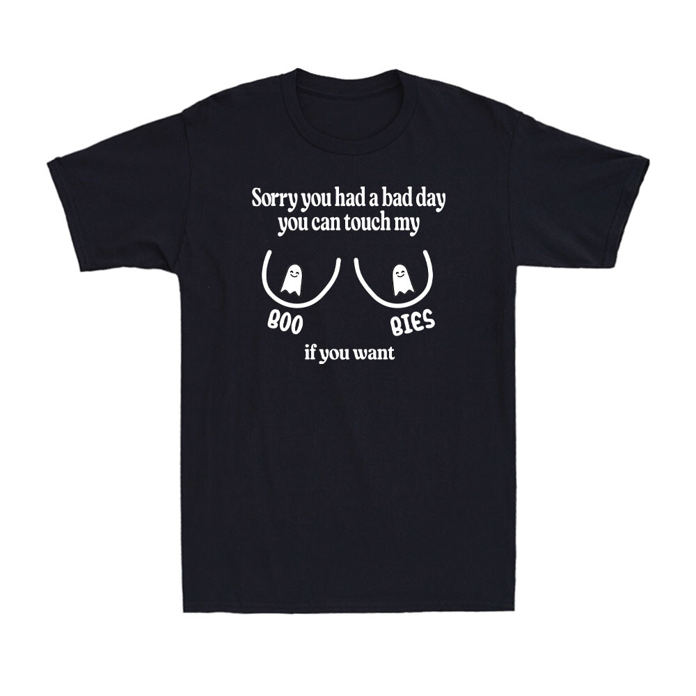 Sorry You Had A Bad Day You Can Touch My Boo Bies If You Can Unisex T-Shirt