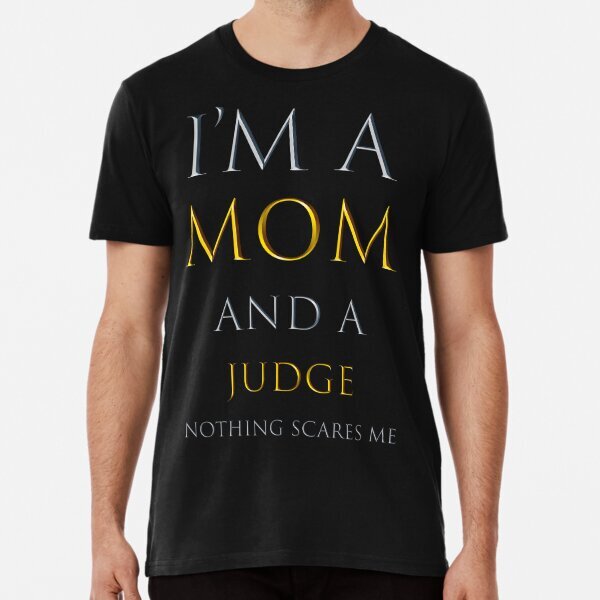 i'm a mom and a judge nothing scares me - funny job quotes Premium T-Shirt S-5XL