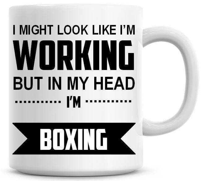 I Might Look Like I'm Working But In My Head I'm Boxing Funny Coffee Mug