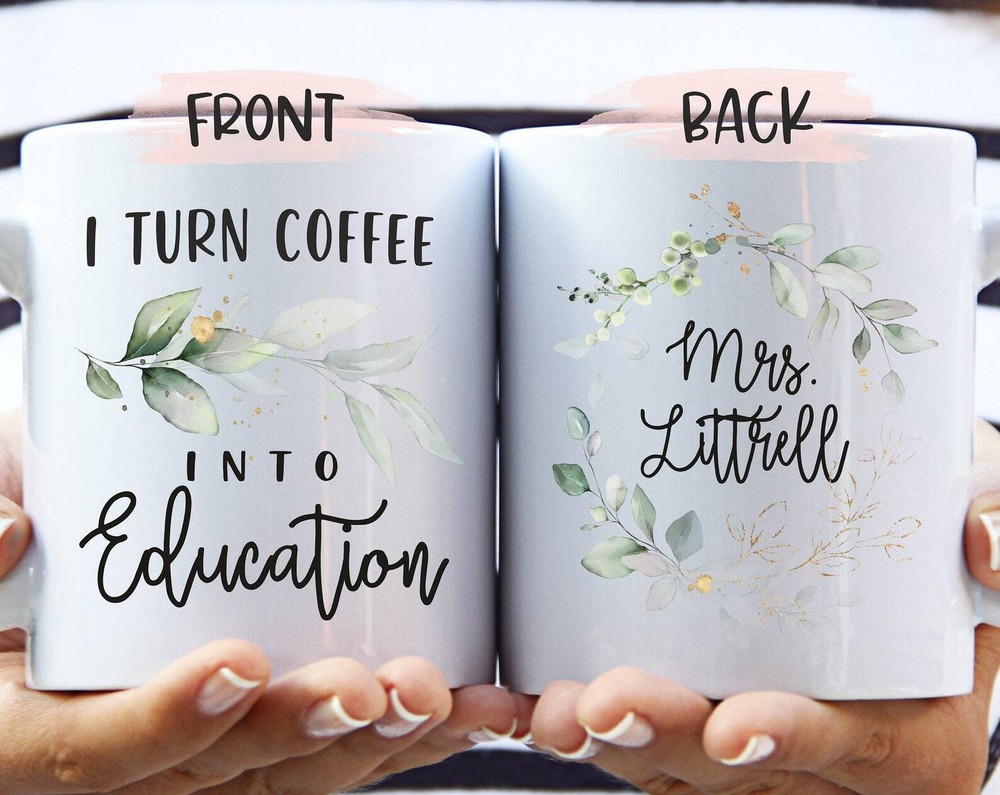 I Turn Coffee Into Education Custom Teacher Mug Teacher Appreciation Gift