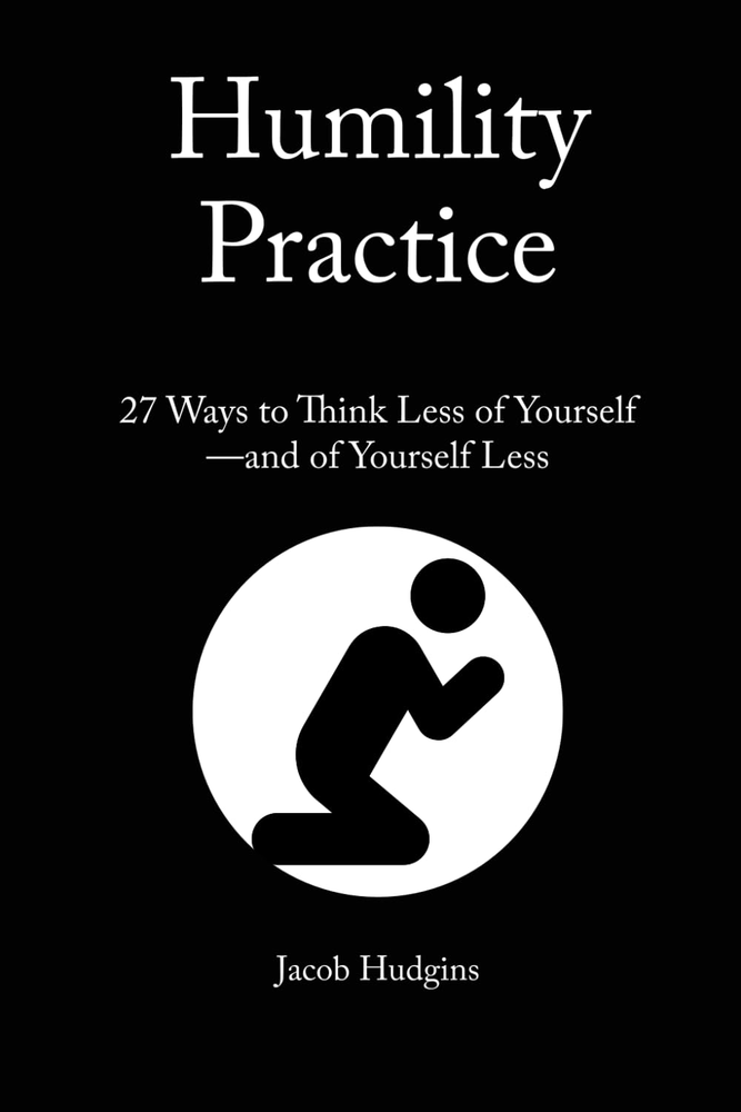 27 Humility Practices to Reduce Self-Focus and Increase Mindfulness