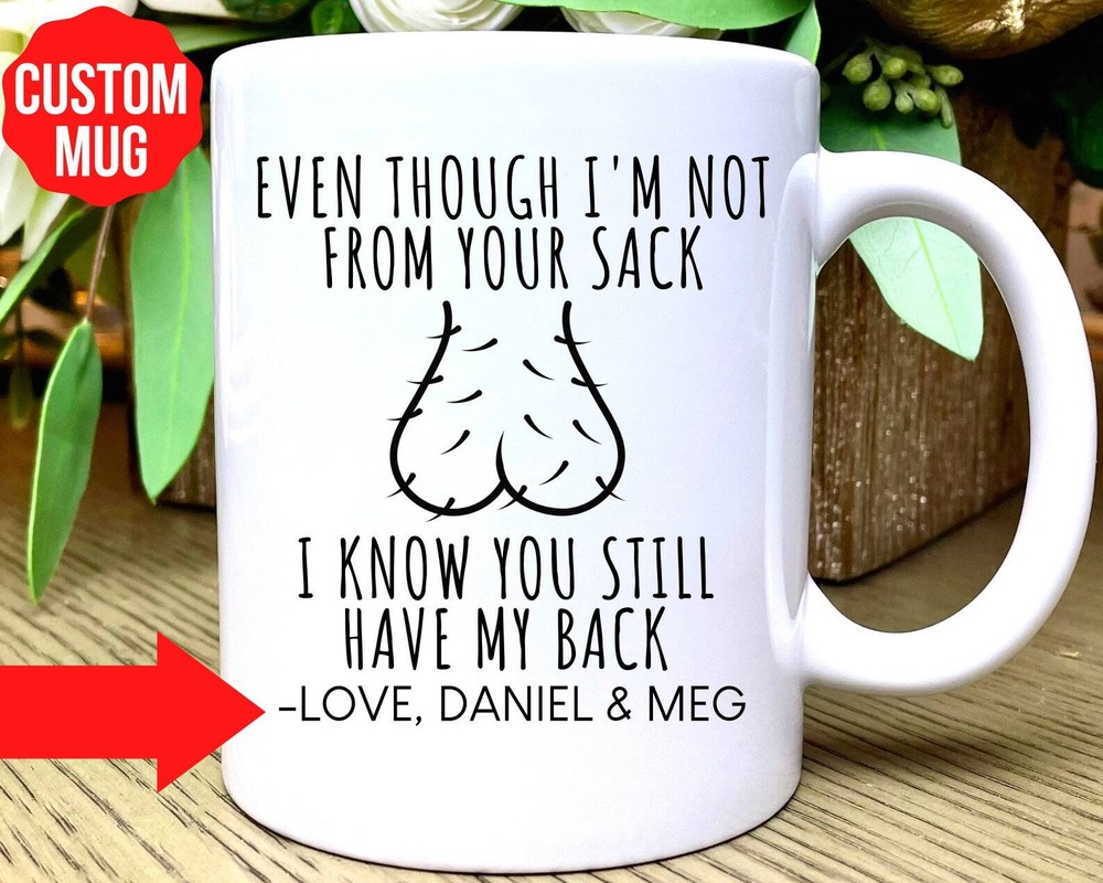 Custom Step Dad Fathers Day Gift Even Though Im Not From Your Sack I Know You