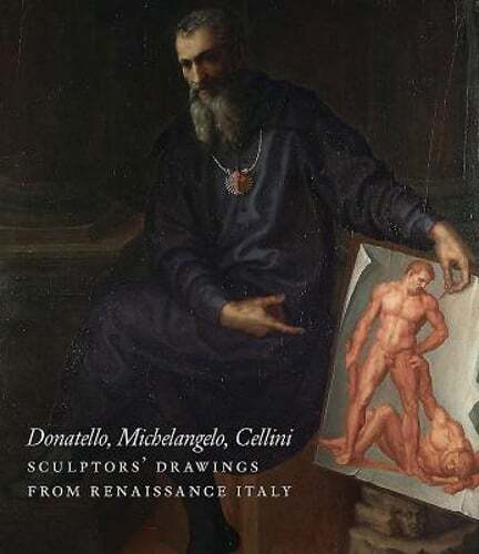 Donatello Michelangelo Cellini Renaissance Italian Sculptors' Drawings