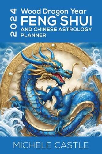 2024 Wood Dragon Year Feng Shui Chinese Astrology Planner by Michele Castle