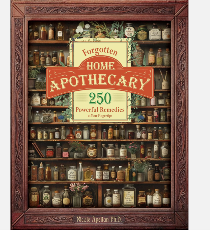 Forgotten Home Apothecary: 250 Effective Natural Remedies for Your Wellbeing