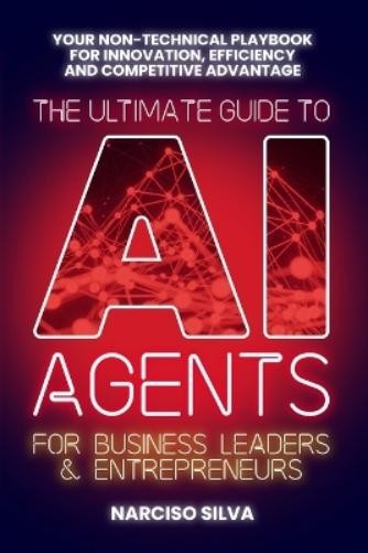 Narciso Silva The Ultimate Guide to AI Agents for Business Leaders a (Paperback)