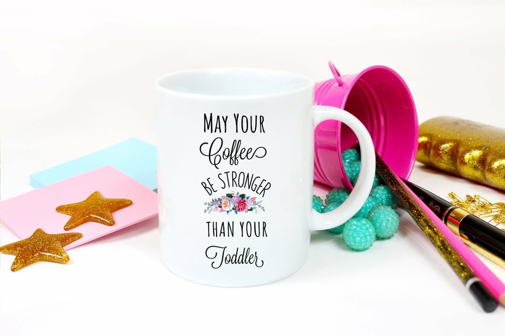 May Your Coffee Be Stronger Than Your Toddler Mug Funny Mom Mug New Mom Coffee