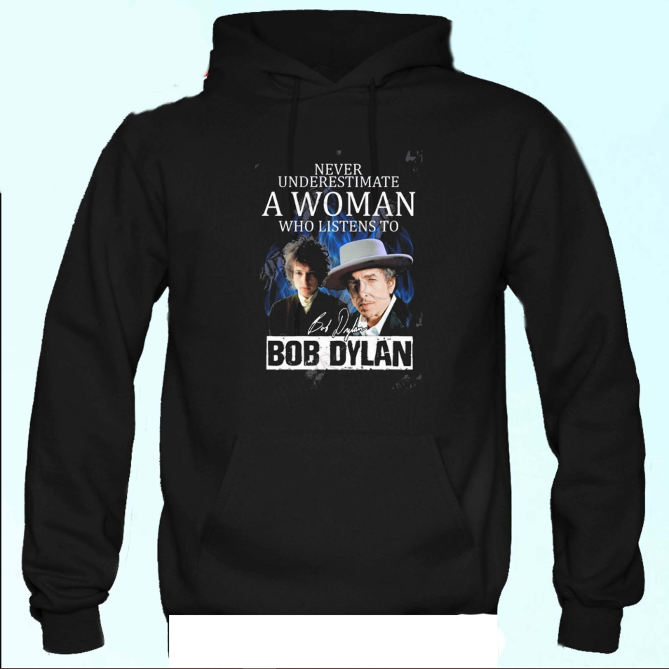 Never Underestimate A Woman Who Listens To Bob Dylan Hoodie, gift for fans