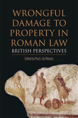Paul J. du Plessis Wrongful Damage to Property in Roman Law (Paperback)
