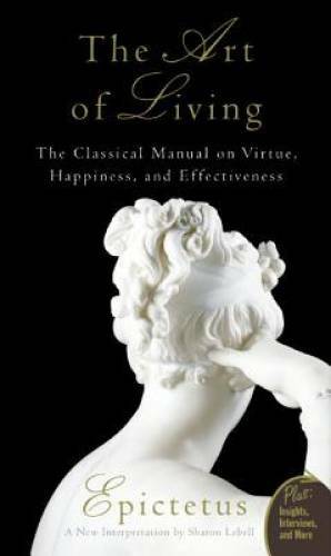 Art of Living: The Classical Manual on Virtue, Happiness, and Effect - GOOD
