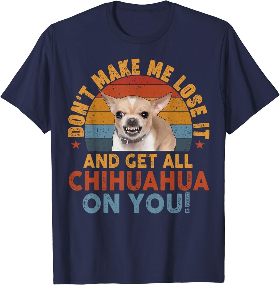 NAVY Shirt - Funny Chihuahua-Shirt Dont Make Me Get All Chihuahua On You T-Shirt