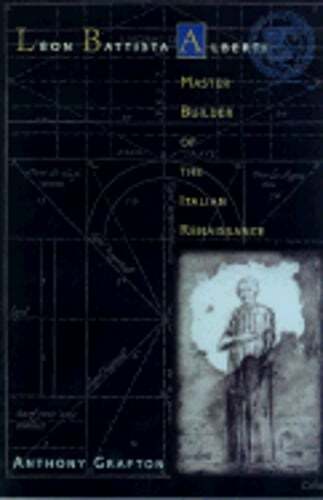 Leon Battista Alberti: Master Builder of the Italian Renaissance by Grafton: New
