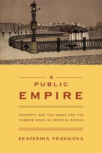Ekaterina Pravilova A Public Empire (Hardback)