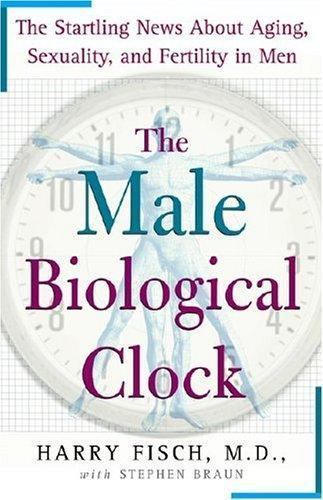 The Male Biological Clock: The Startling News About Aging, Sexuality, and Fertil