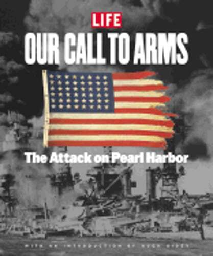 Life: Our Call to Arms: The Attack PN Pearl Harbor by Life Magazine: New