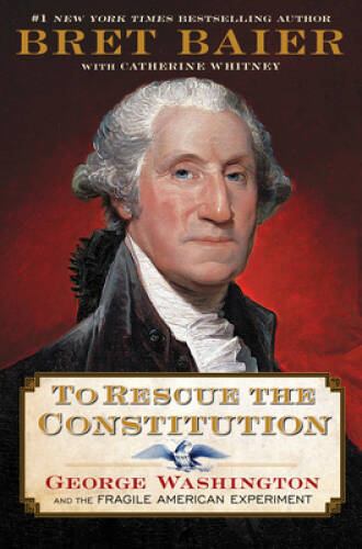 To Rescue the Constitution: George Washington and the Fragile American Ex - GOOD
