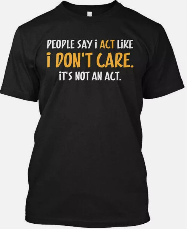 SALE Funny I Dont Care People Say Act Like Dont Care T-Shirt Made in USA