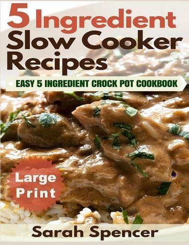 Sarah Spencer 5 Ingredient Slow Cooker Recipes ***Large Print Editio (Paperback)