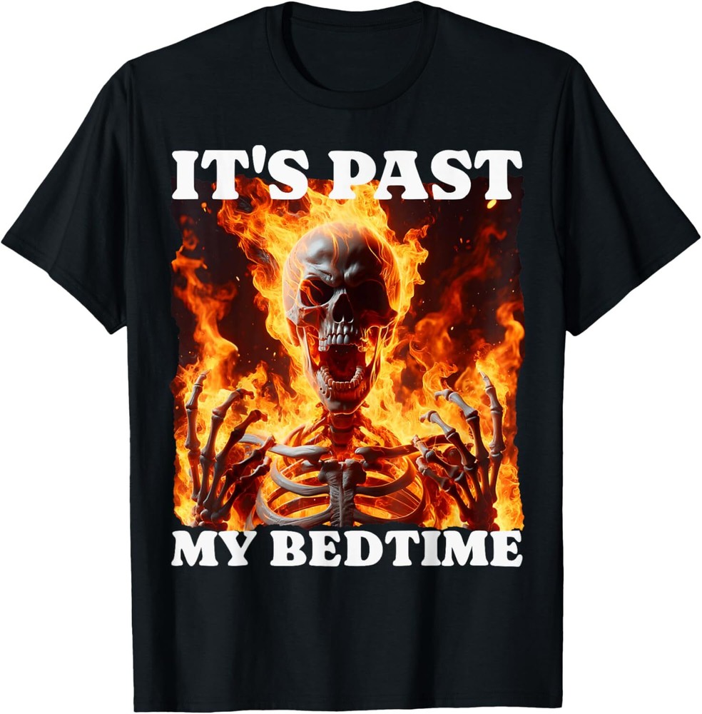 It's Past My Bedtime Funny Skeleton Meme Flames Ironic Tired T-Shirt Hoodie